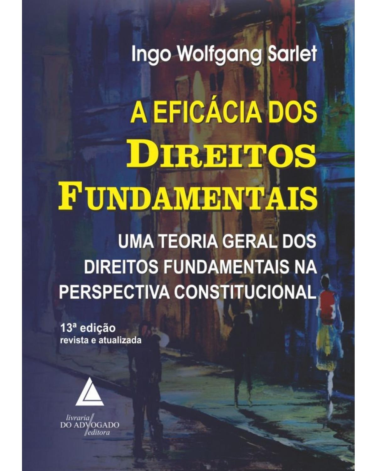 A eficácia dos direitos fundamentais: uma teoria geral dos direitos fundamentais na perspectiva constitucional - 13ª Edição | 2018