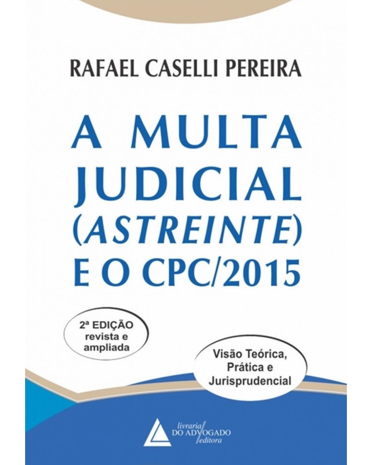 A multa judicial (astreinte) e o CPC/2015: Visão teórica, prática e jurisprudencial - 2ª Edição