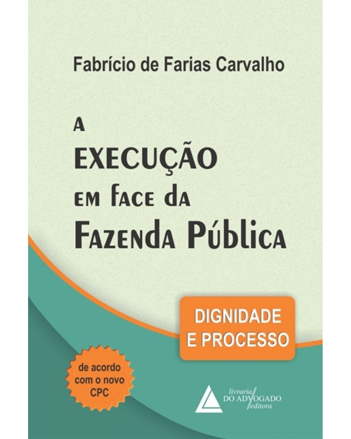 A execução em face da fazenda pública: dignidade e processo - 1ª Edição | 2018