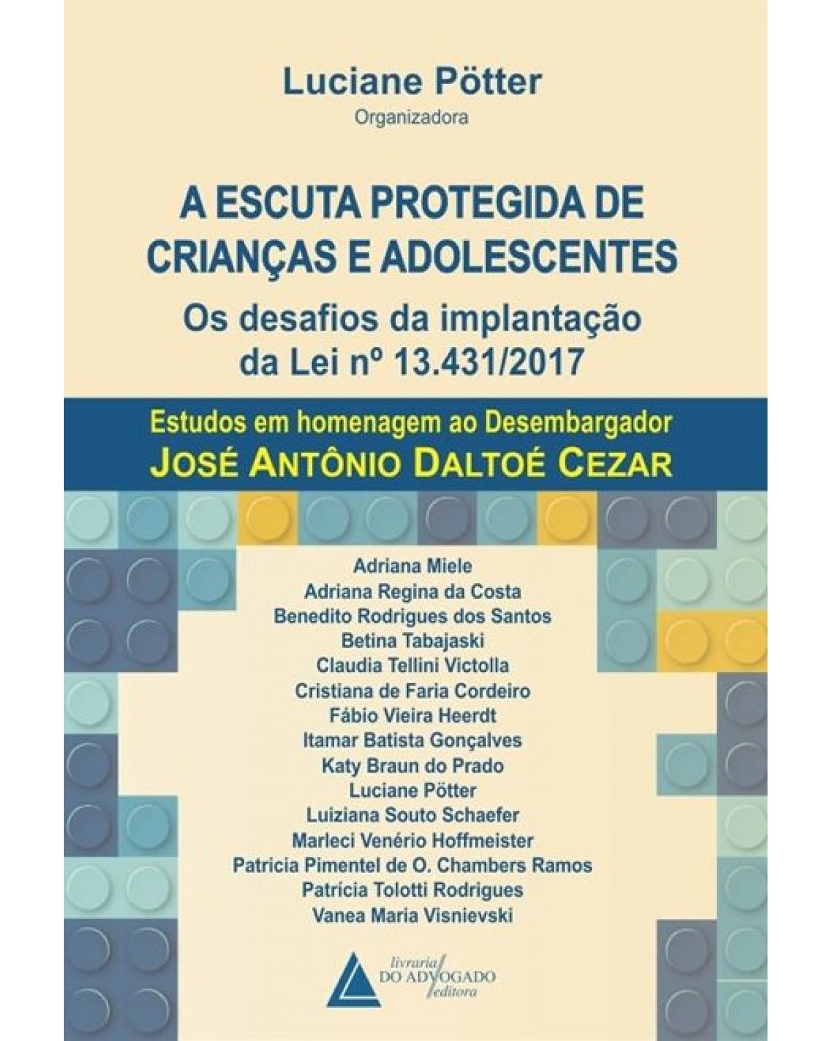 A escuta protegida de crianças e adolescentes - os desafios da implantação da lei n 13.431/2017: Estudos em homenagem ao desembargador José Antônio Daltoé Cezar - 1ª Edição | 2019