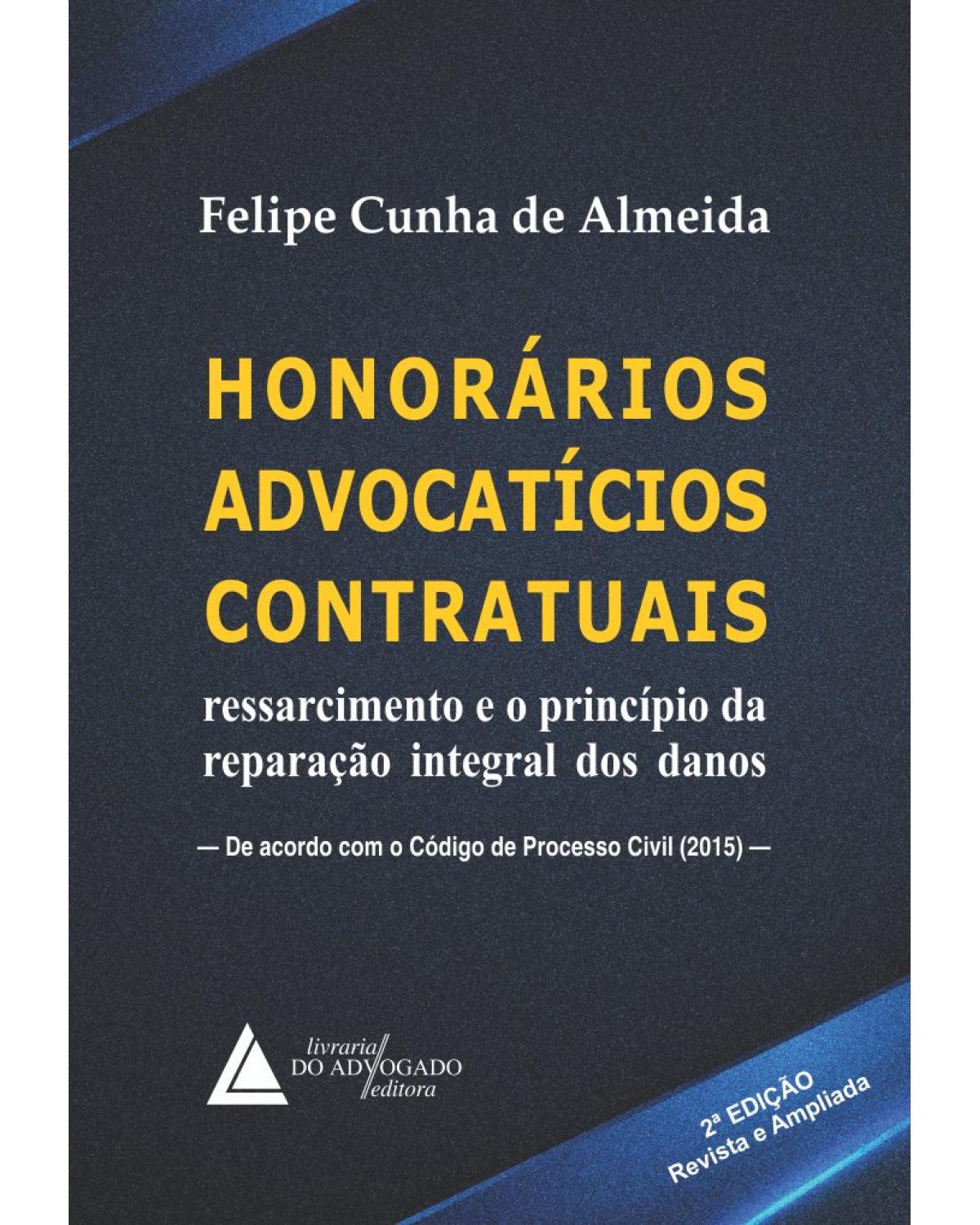 Honorários advocatícios contratuais: ressarcimento e o princípio da reparação integral dos danos - 2ª Edição | 2018