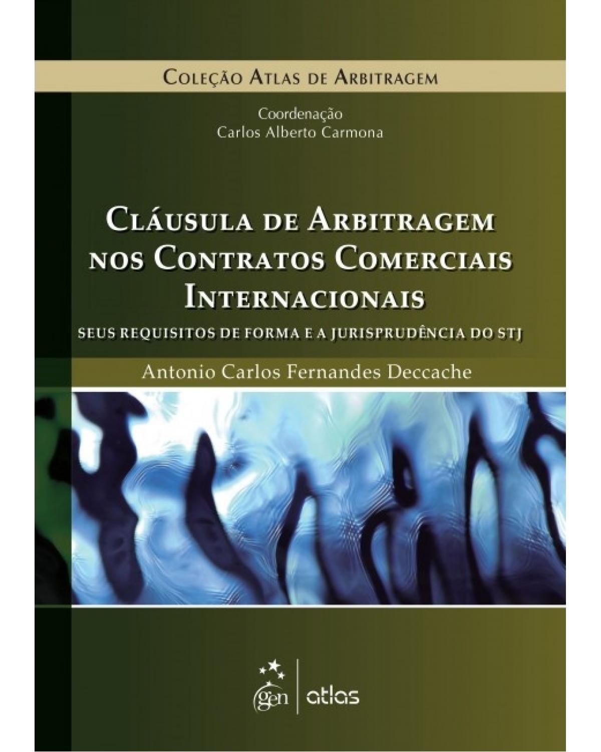 Cláusula de arbitragem nos contratos comerciais internacionais - Seus requisitos de forma e a jurisprudência do STJ - 1ª Edição | 2015