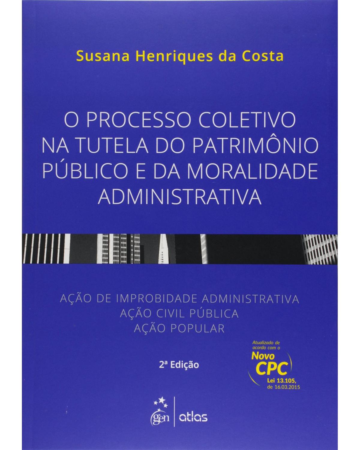 O processo coletivo na tutela do patrimônio público e da moralidade administrativa - Ação de improbidade administrativa, ação civil pública, ação popular - 2ª Edição | 2015