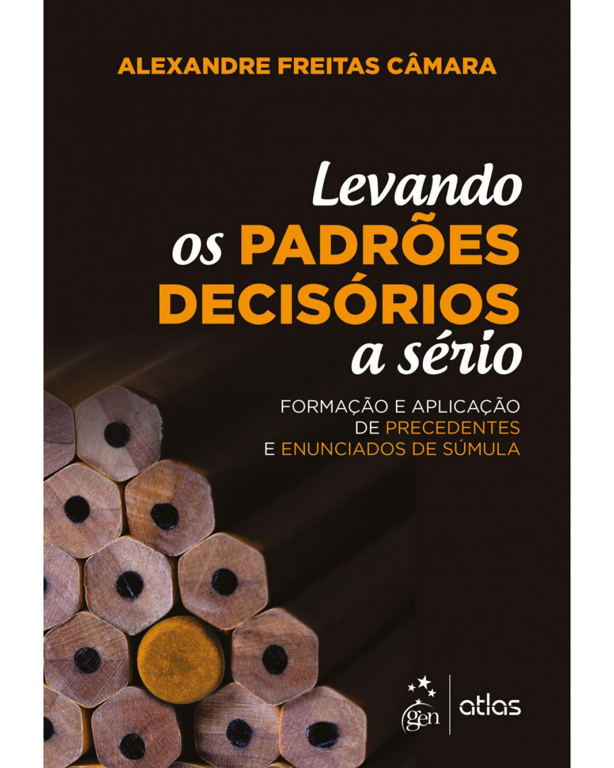 Levando os padrões decisórios a sério - formação e aplicação de precedentes e enunciados de súmula - 1ª Edição | 2018