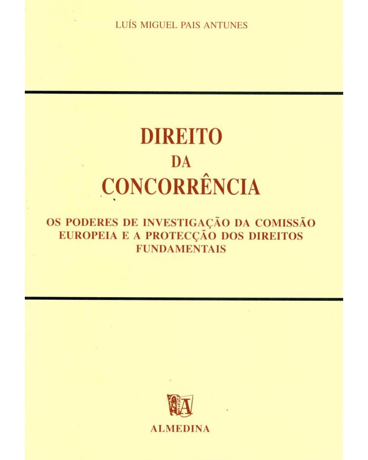 Direito da concorrência: os poderes de investigação da comissão europeia e a protecção dos direitos fundamentais - 1ª Edição | 1995