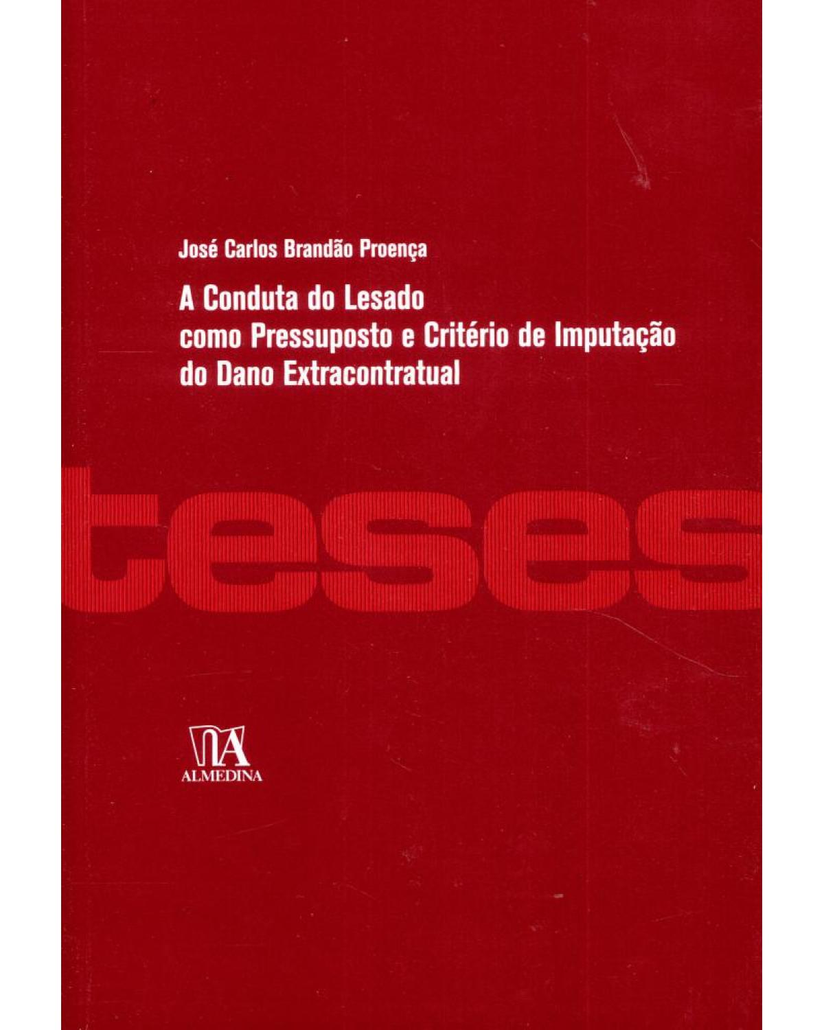 A conduta do lesado como pressuposto e critério de impugnação do dano extracontratual - 1ª Edição | 2008