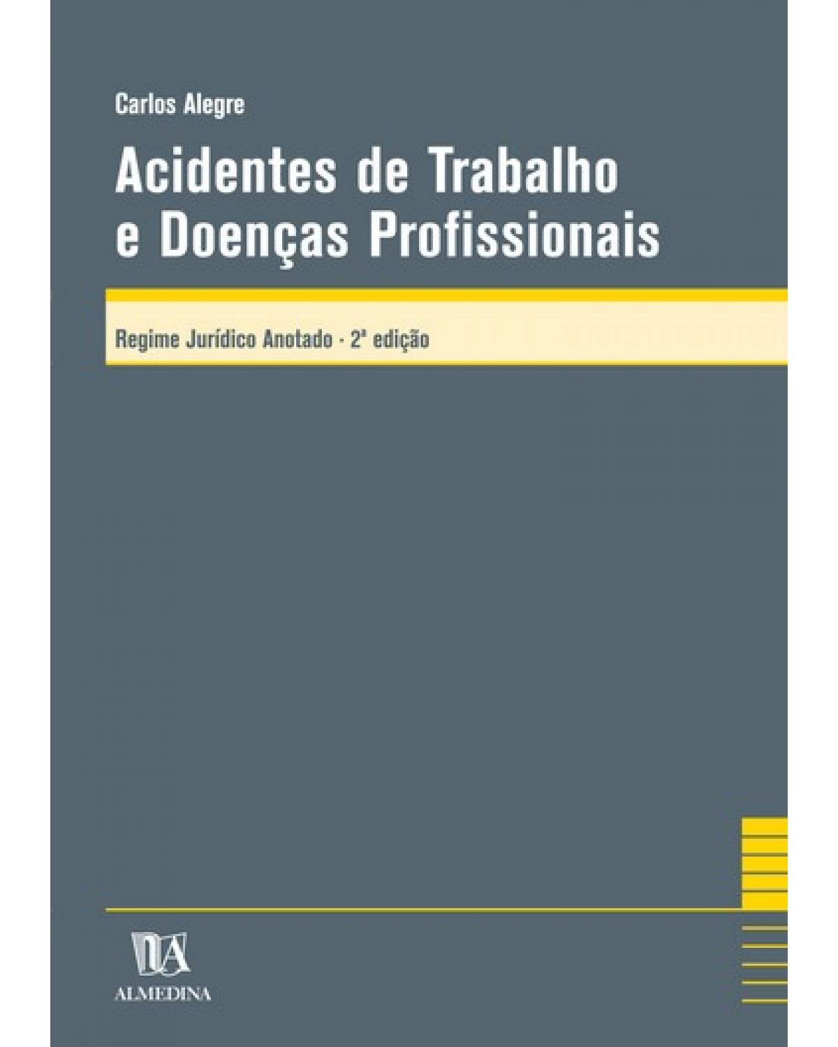 Acidentes de trabalho e doenças profissionais: regime jurídico anotado - 2ª Edição | 2006