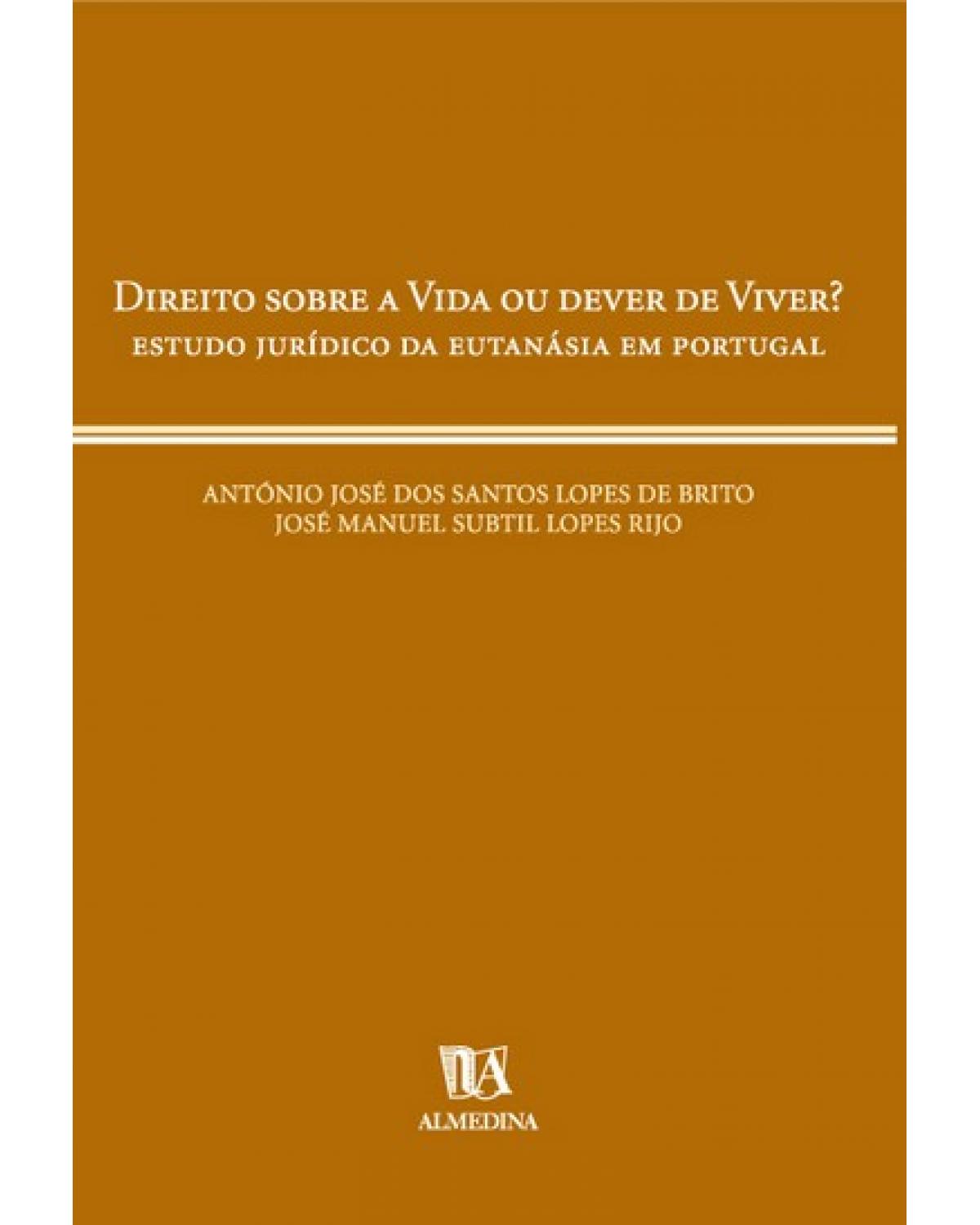 Direito sobre a vida ou dever de viver?: estudo jurídico da eutanásia em Portugal - 1ª Edição | 2000