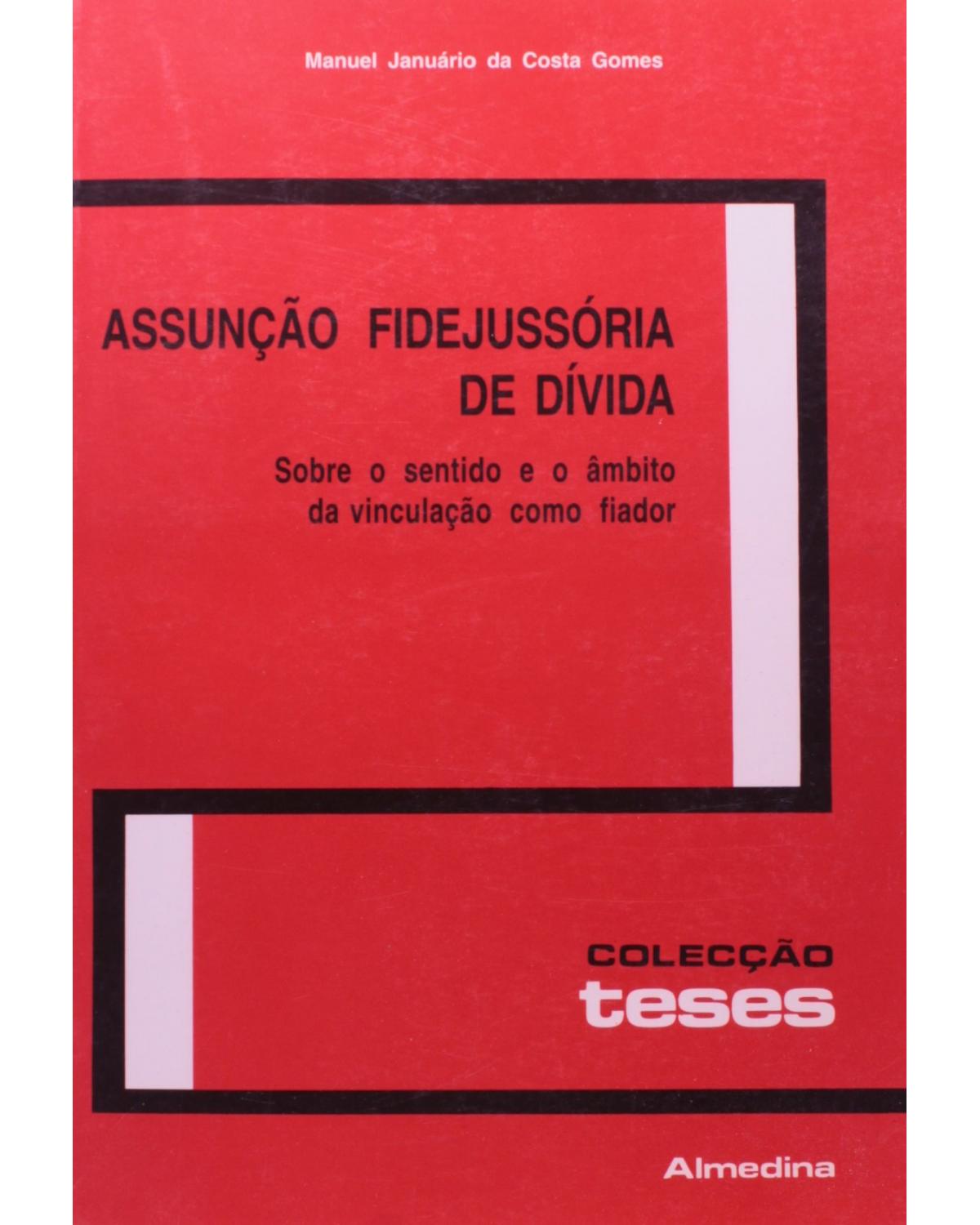 Assunção fidejussória de dívida: sobre o sentido e o âmbito da vinculação como fiador - 1ª Edição | 2000