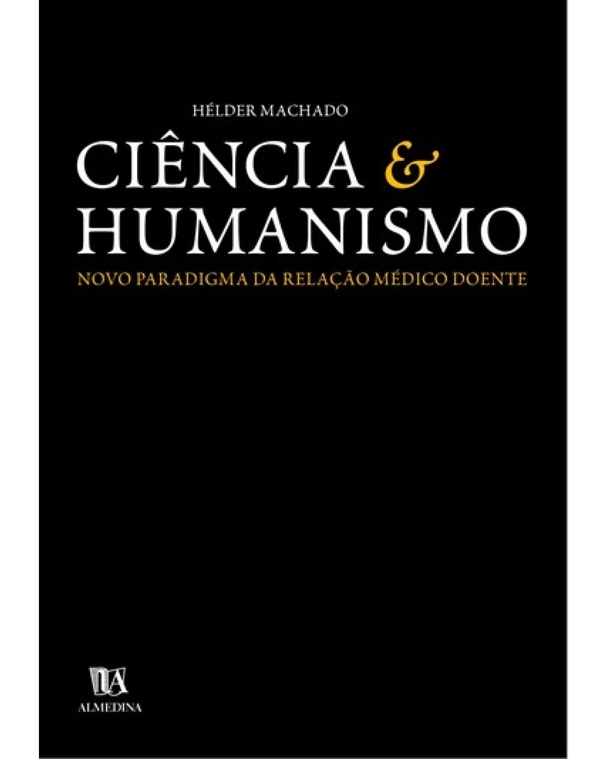 Ciência e humanismo: novo paradigma da relação médico doente - 1ª Edição | 2003