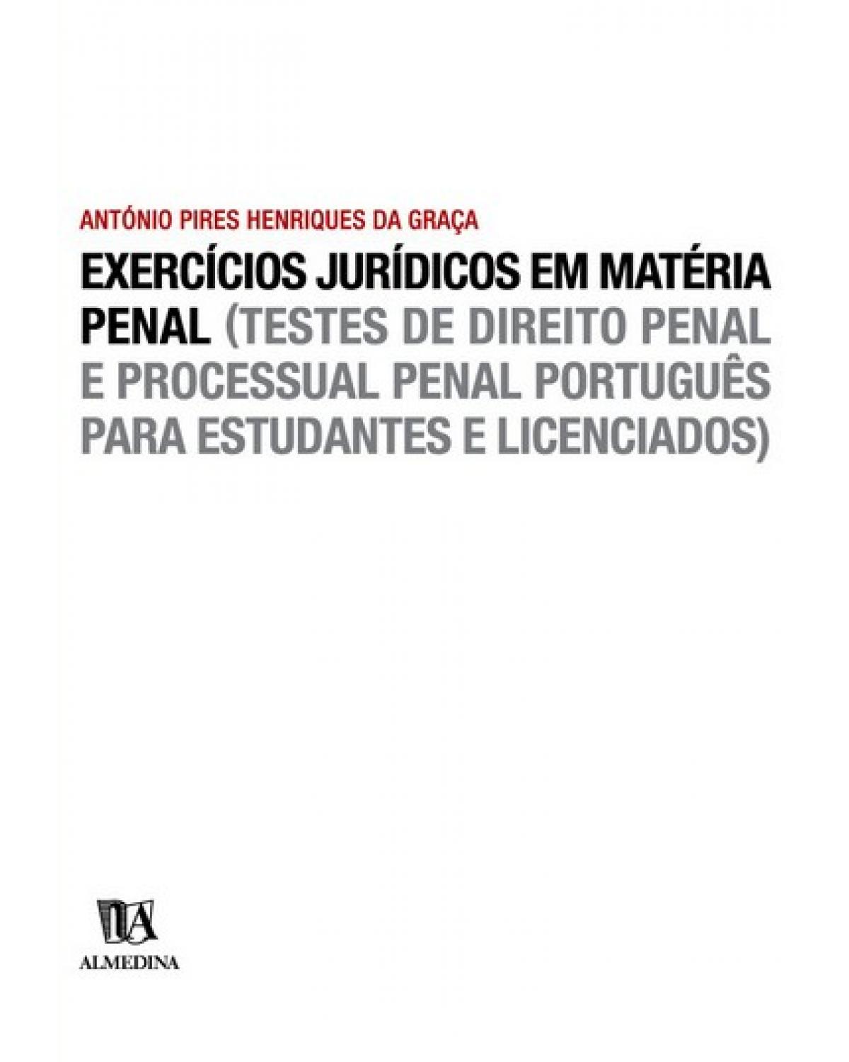 Exercícios jurídicos em matéria criminal: (testes de direito penal e processual penal português para estudantes e licenciados) - 1ª Edição | 2003