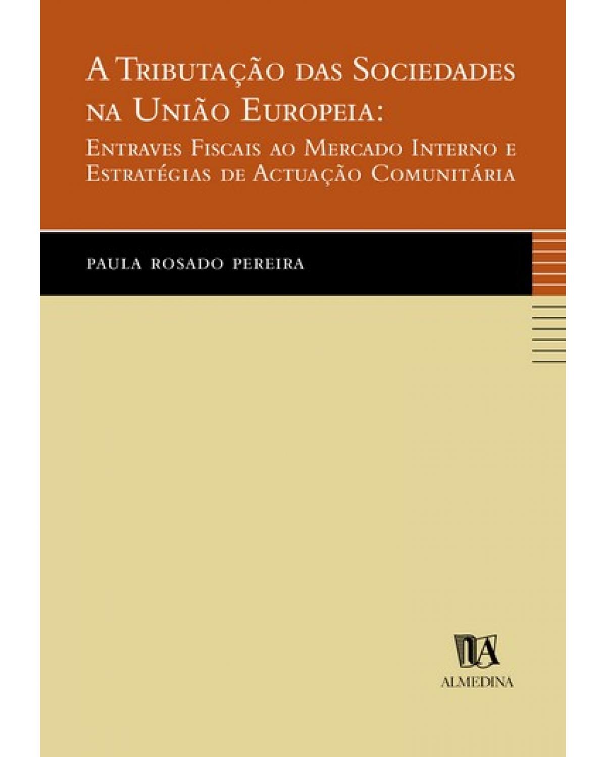 A tributação das sociedades na União Europeia: Entraves fiscais ao mercado interno e estratégias de actuação comunitária - 1ª Edição