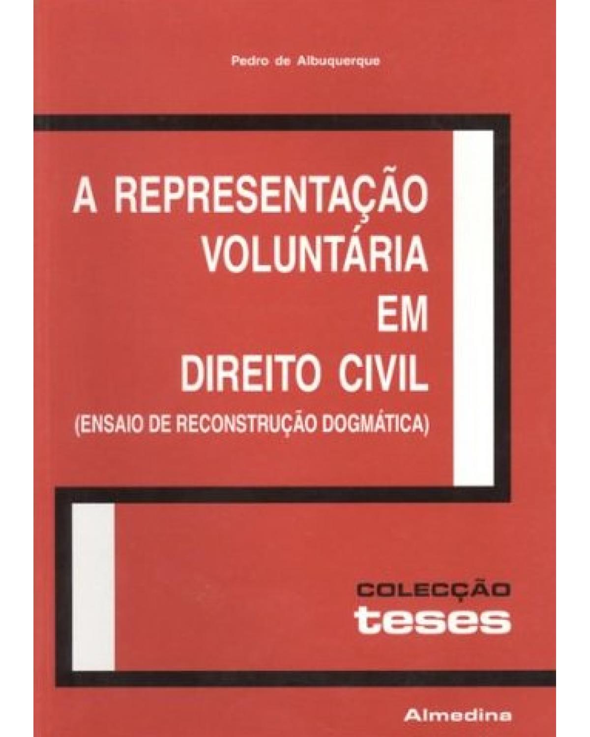 A representação voluntária em direito civil: (ensaio de reconstrução dogmática) - 1ª Edição