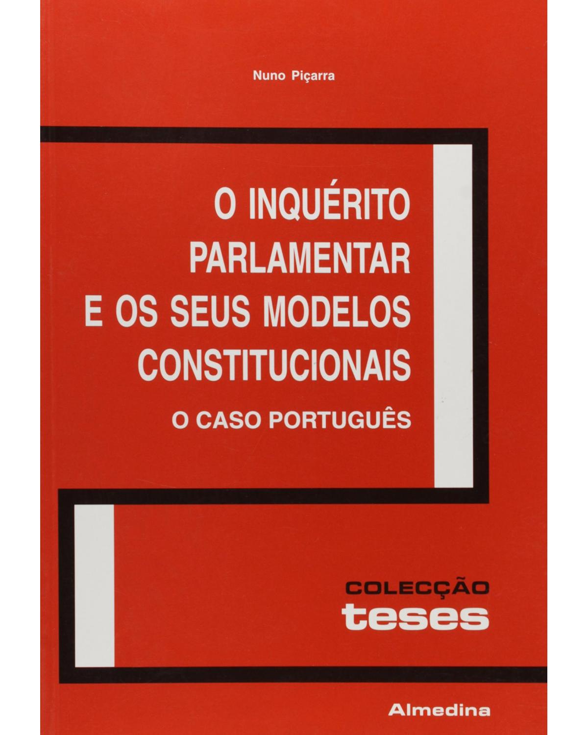 O inquérito parlamentar e os seus modelos constitucionais: o caso português - 1ª Edição | 2004