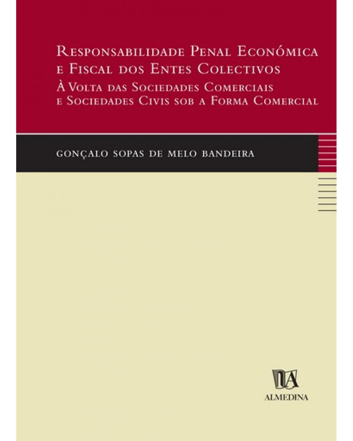Responsabilidade penal económica e fiscal dos entes colectivos: à volta das sociedades comerciais e sociedades civis sob a forma comercial - 1ª Edição | 2004
