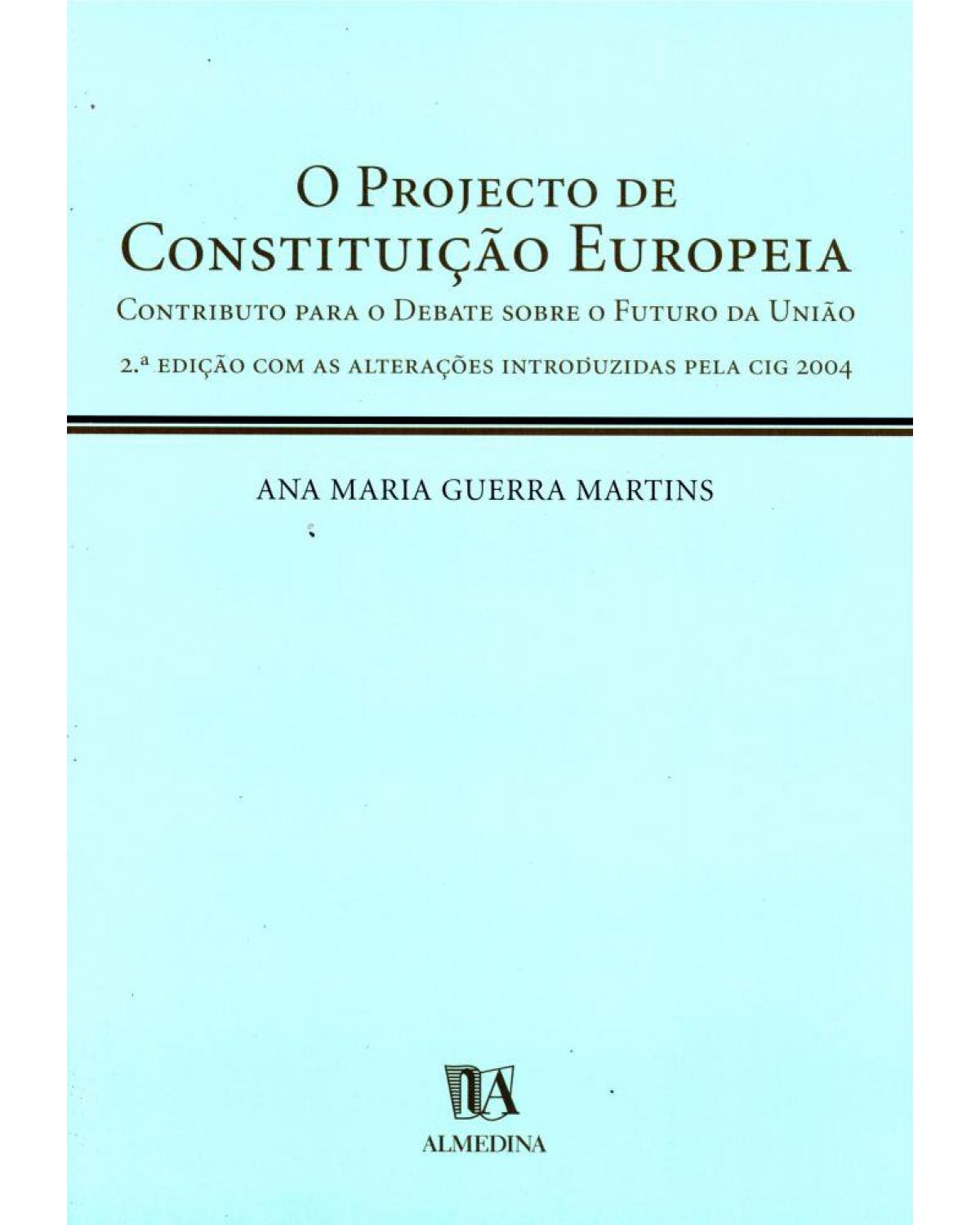 O projecto de constituição europeia: contributo para o debate sobre o futuro da União - 2ª Edição | 2004