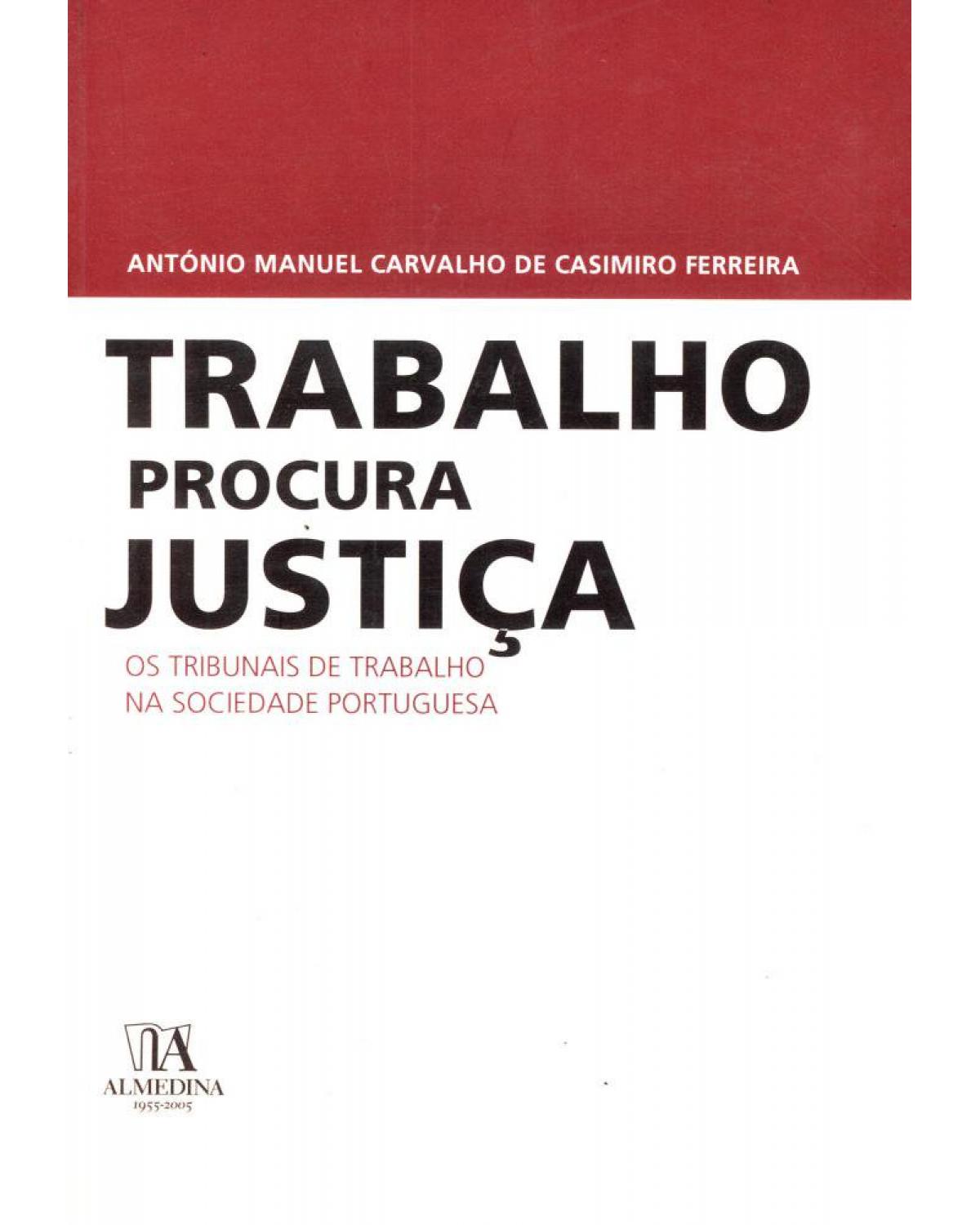 Trabalho procura justiça: os tribunais de trabalho na sociedade portuguesa - 1ª Edição | 2005