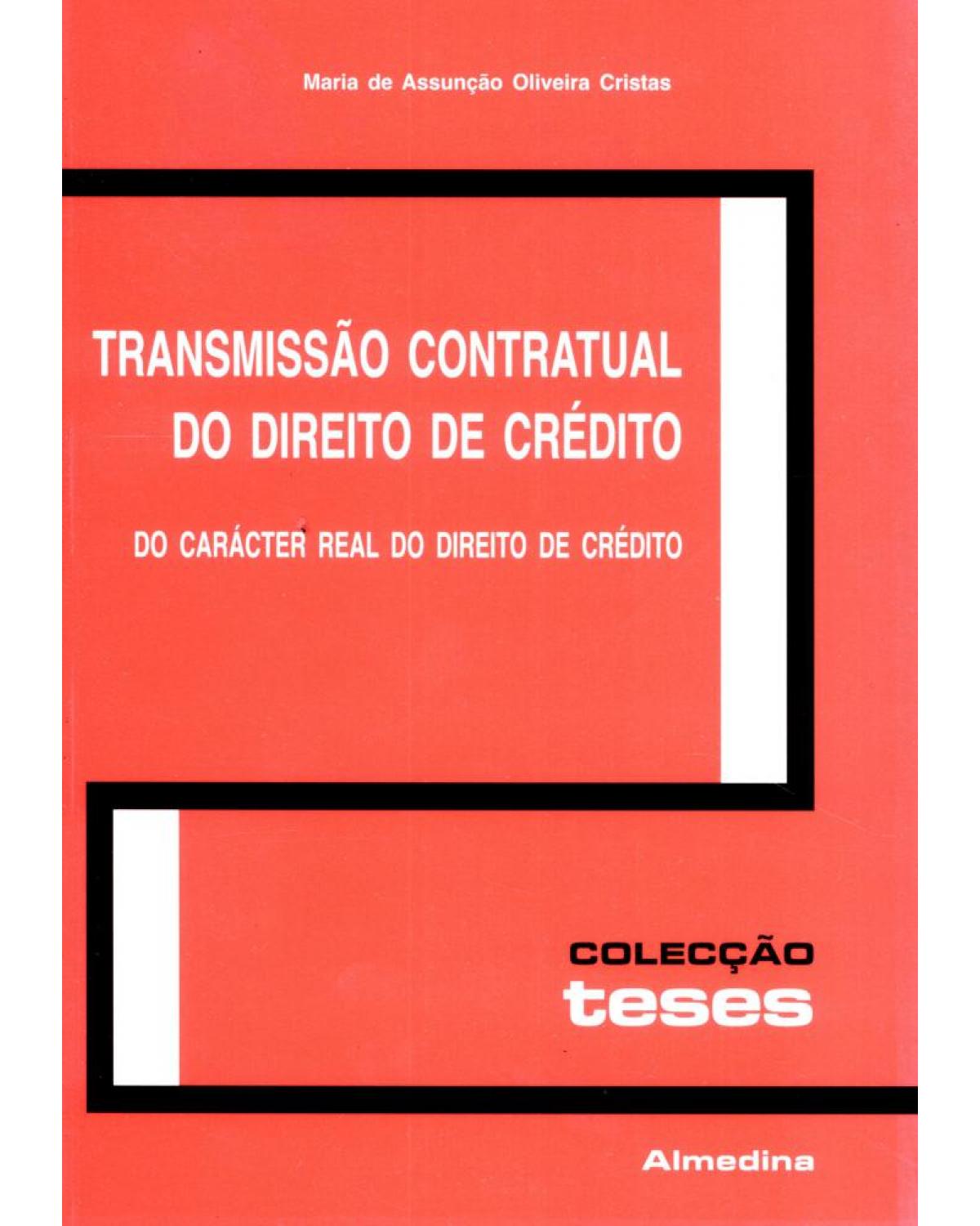 Transmissão contratual do direito de crédito - do carácter real do direito de crédito - 1ª Edição | 2005