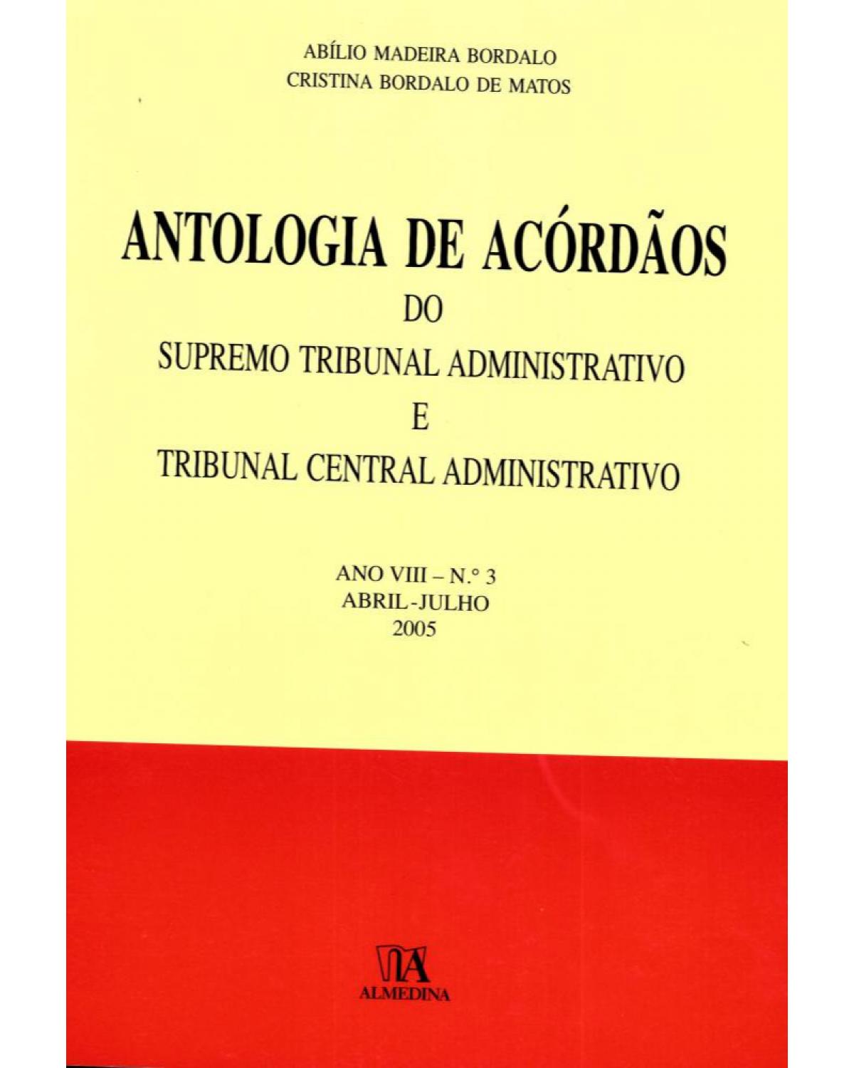 Antologia de acórdãos do supremo tribunal administrativo e tribunal central administrativo - ano VIII: Abril-julho 2005 - 1ª Edição | 2006