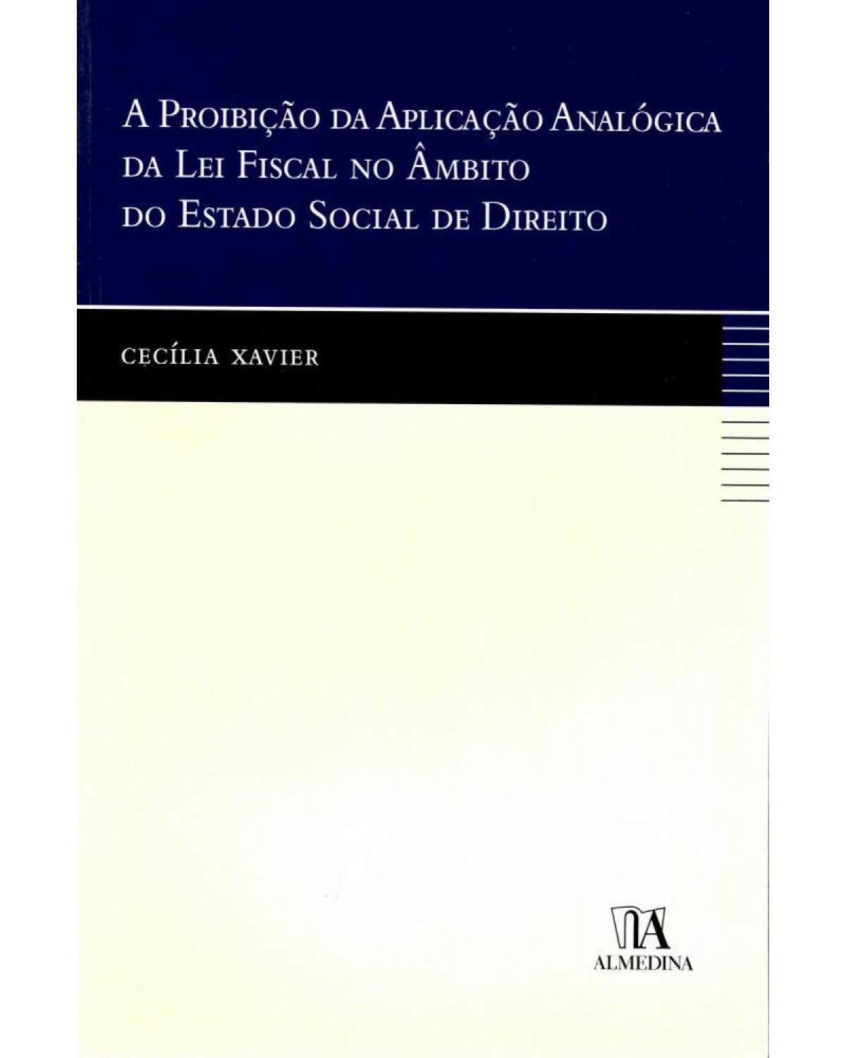 A proibição da aplicação analógica da lei fiscal no âmbito do estado social de direito - 1ª Edição | 2006