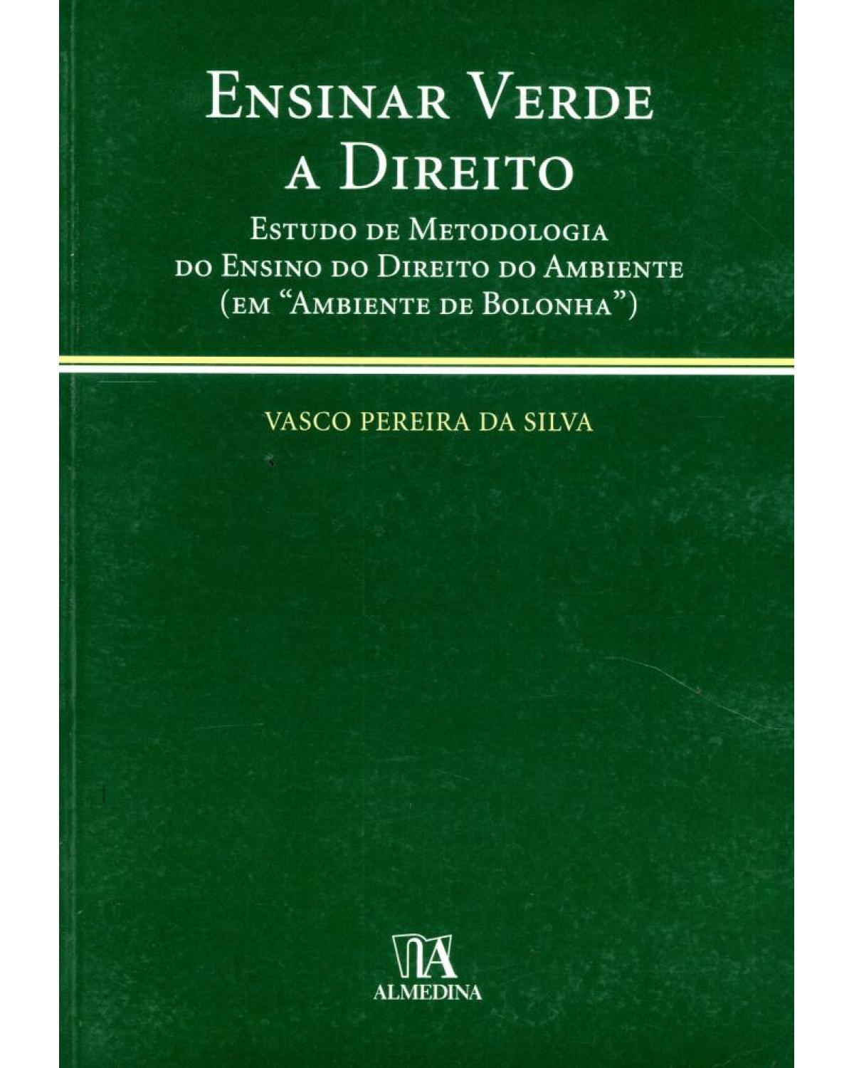 Ensinar verde a direito: estudo de metodologia do ensino do direito do ambiente (em "ambiente de Bolonha") - 1ª Edição | 2006