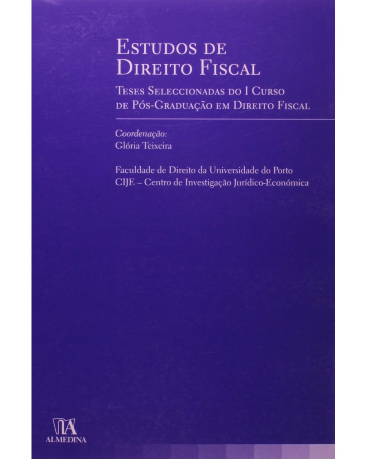 Estudos de direito fiscal: Teses seleccionadas do I curso de pós-graduação em direito fiscal - 1ª Edição