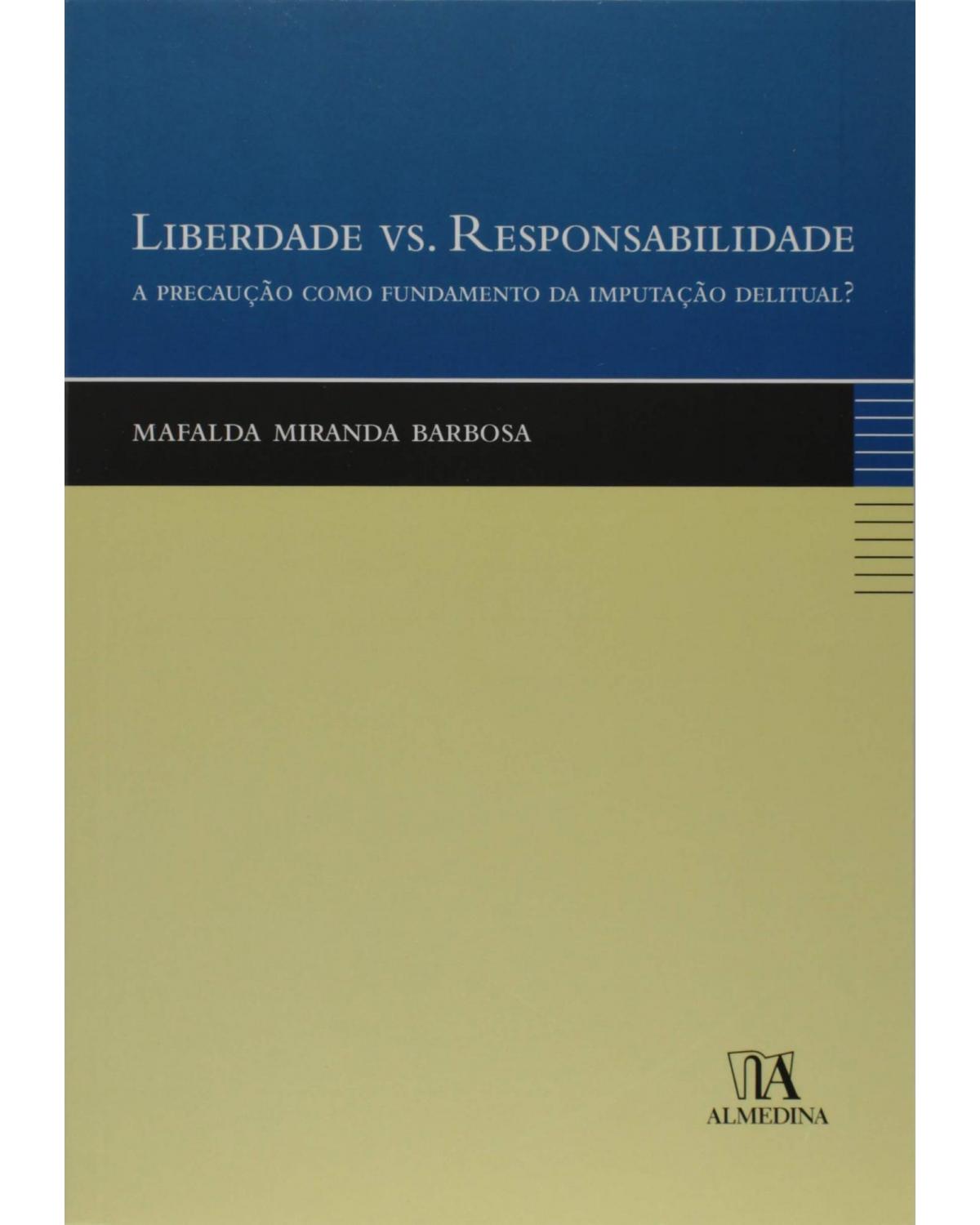 Liberdade vs. responsabilidade: a precaução como fundamento da imputação delitual? - 1ª Edição | 2006