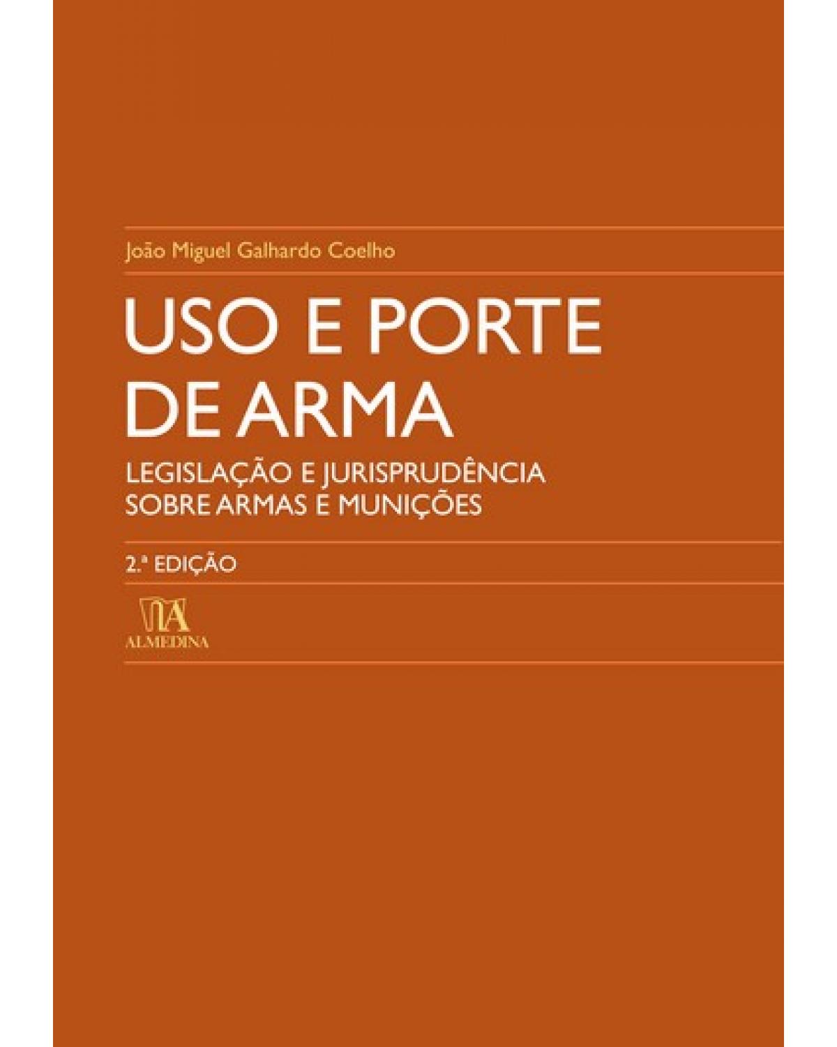 Uso e porte de arma: legislação e jurisprudência sobre armas e munições - 2ª Edição | 2007