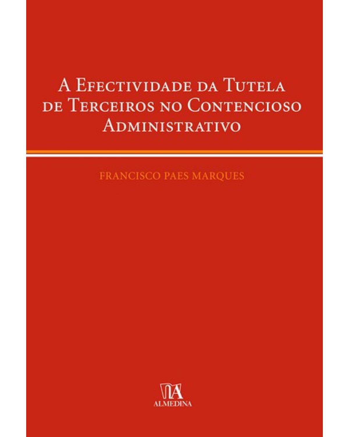 A efectividade da tutela de terceiros no contencioso administrativo - 1ª Edição | 2007