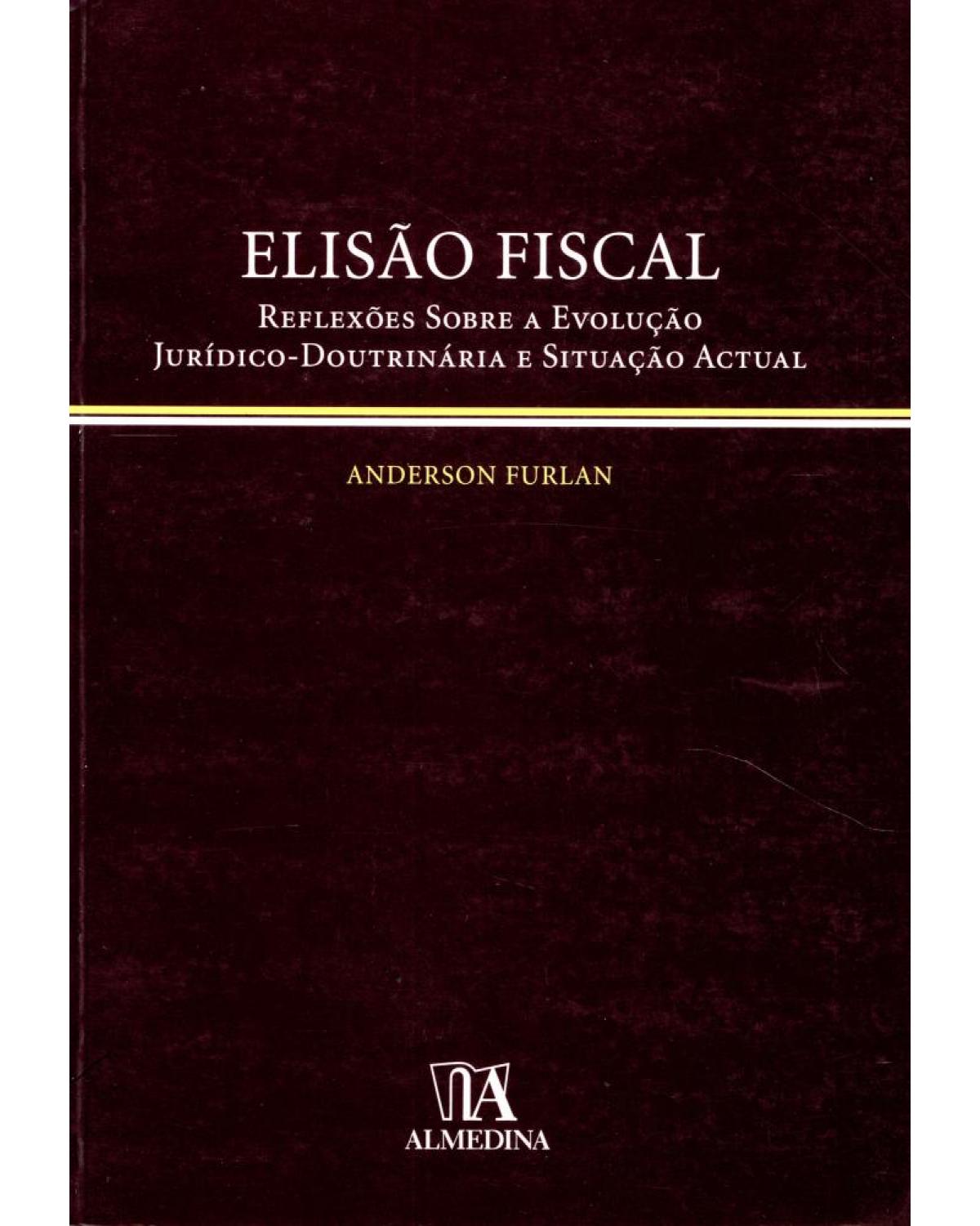 Elisão fiscal: reflexões sobre a evolução jurídico-doutrinária e situação actual - 1ª Edição | 2007