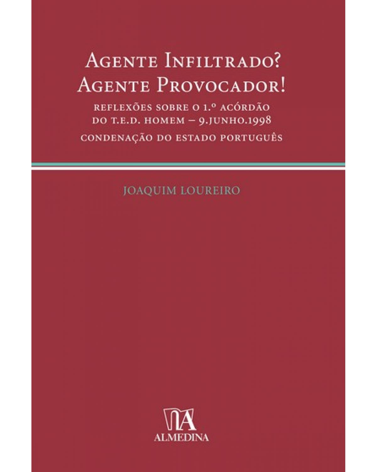 Agente infiltrado? Agente provocador!  - reflexões sobre o 1.º acórdão do T.E.D. homem - 9 junho 1998 - Condenação do Estado português - 1ª Edição | 2007