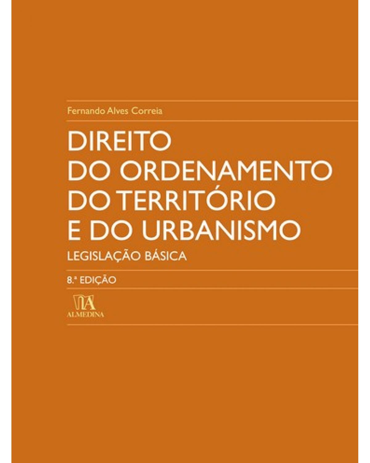 Direito do ordenamento do território e do urbanismo: legislação básica - 8ª Edição | 2008