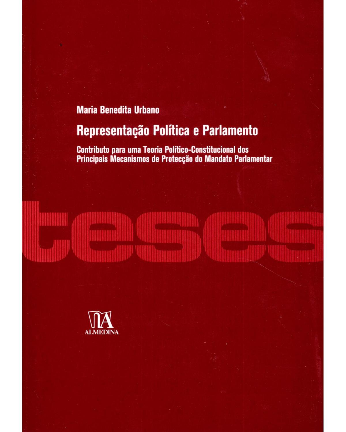 Representação política e parlamento: contributo para uma teoria político-constitucional dos principais mecanismos de protecção do mandato parlamentar - 1ª Edição | 2009