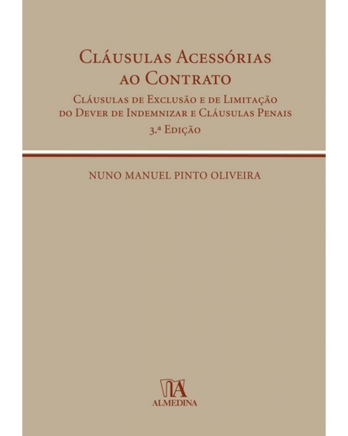 Cláusulas acessórias ao contrato: cláusulas de exclusão e de limitação do dever de indemnizar e cláusulas penais - 3ª Edição | 2008