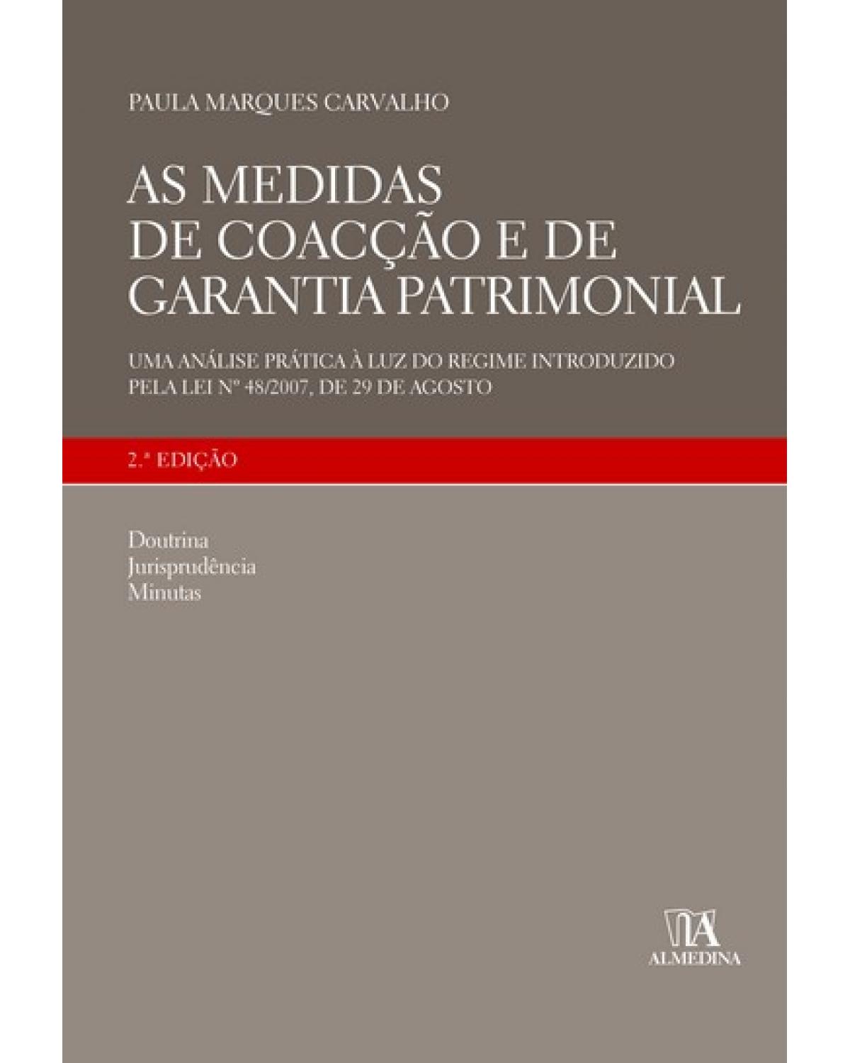 As medidas de coacção e de garantia patrimonial: uma análise prática à luz do regime introduzido pela lei nº 48/2007, de 29 de agosto - 2ª Edição | 2008