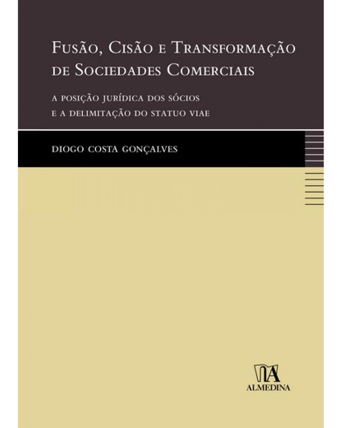 Fusão, cisão e transformação de sociedades comerciais - a posição jurídica dos sócios e a delimitação do statuo viae - 1ª Edição | 2009