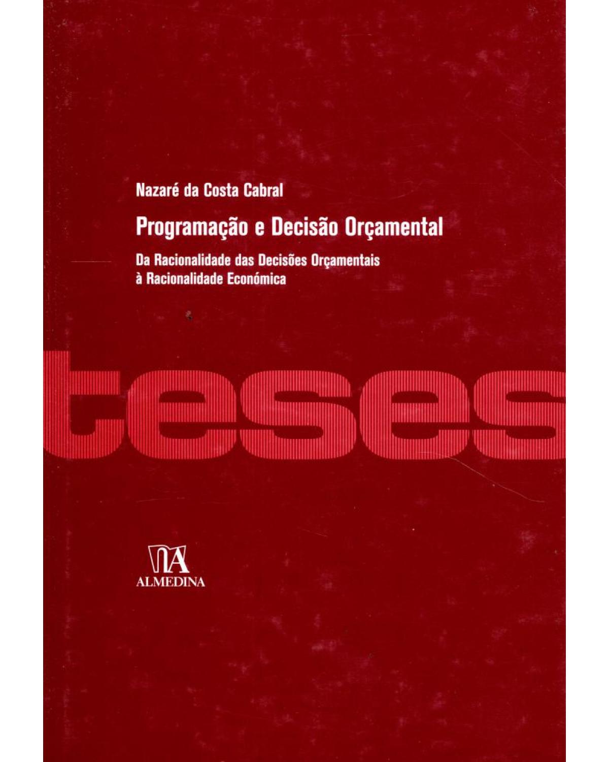 Programação e decisão orçamental: da racionalidade das decisões orçamentais à racionalidade económica - 1ª Edição | 2008