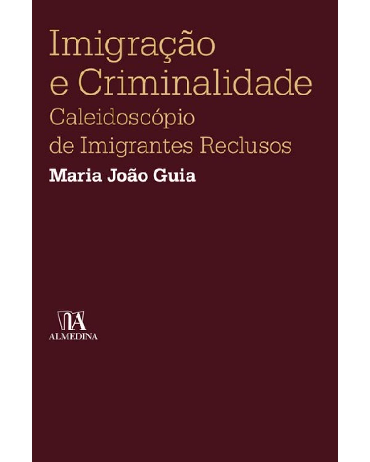 Imigração e criminalidade: caleidoscópio de imigrantes reclusos - 1ª Edição | 2008