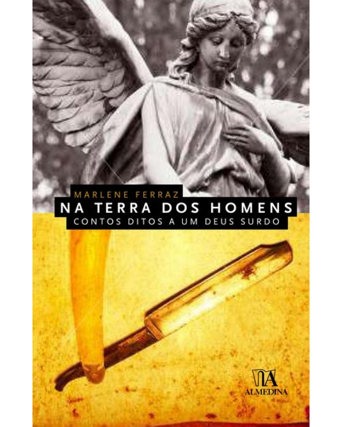 Na terra dos homens: contos ditos a um deus surdo - 1ª Edição | 2009