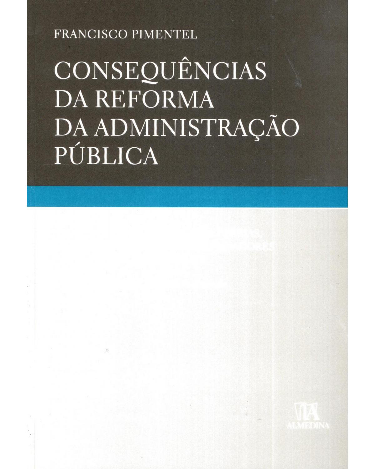 Consequências da reforma da administração pública: sobre o regime jurídico das férias, faltas e licenças dos trabalhadores da administração pública - 1ª Edição | 2009