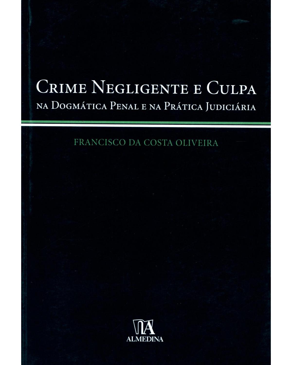 Crime negligente e culpa: na dogmática penal e na prática judiciária - 1ª Edição | 2010