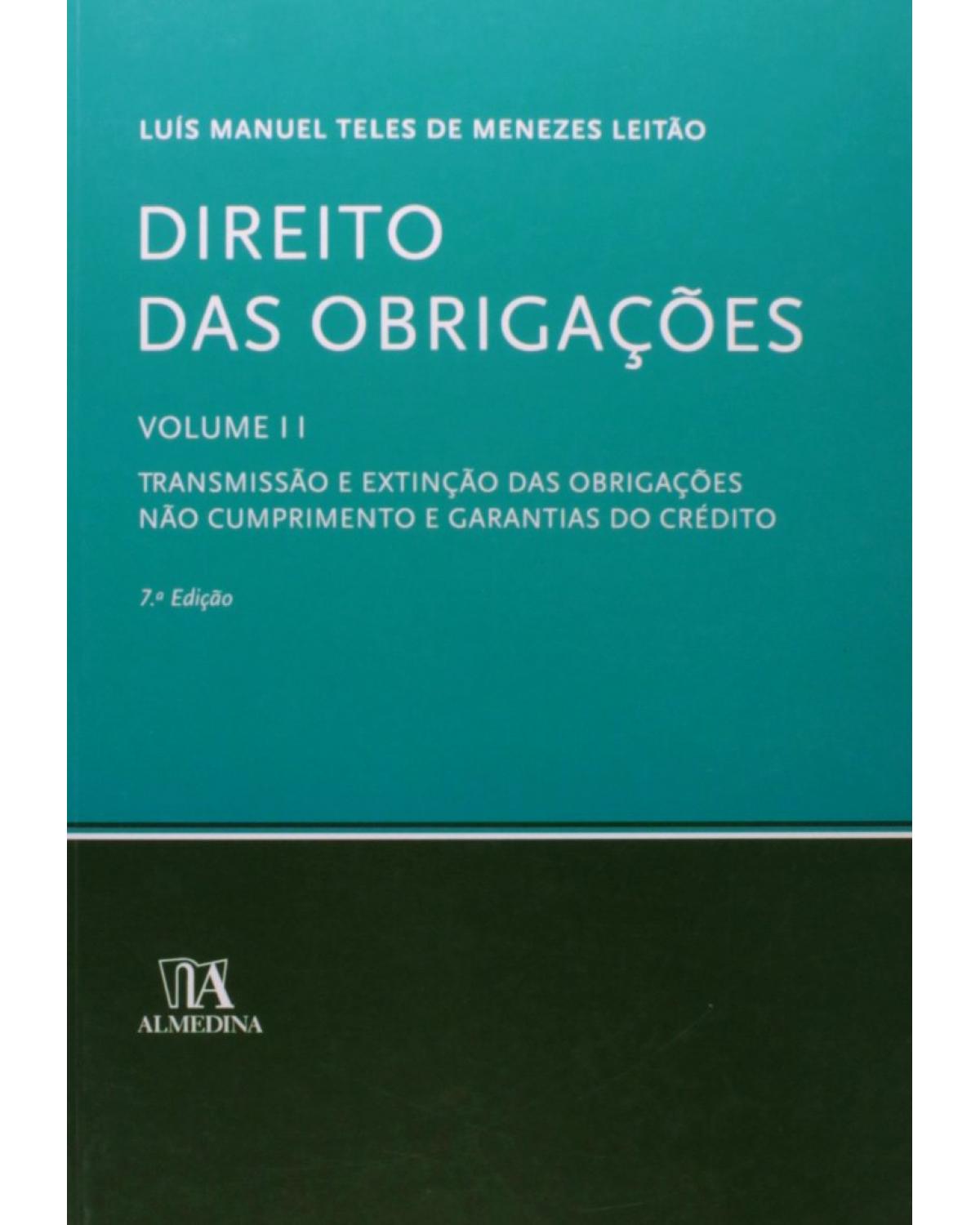 Direito das obrigações - Volume 2: transmissão e extinção das obrigações, não cumprimento e garantias do crédito - 7ª Edição | 2010