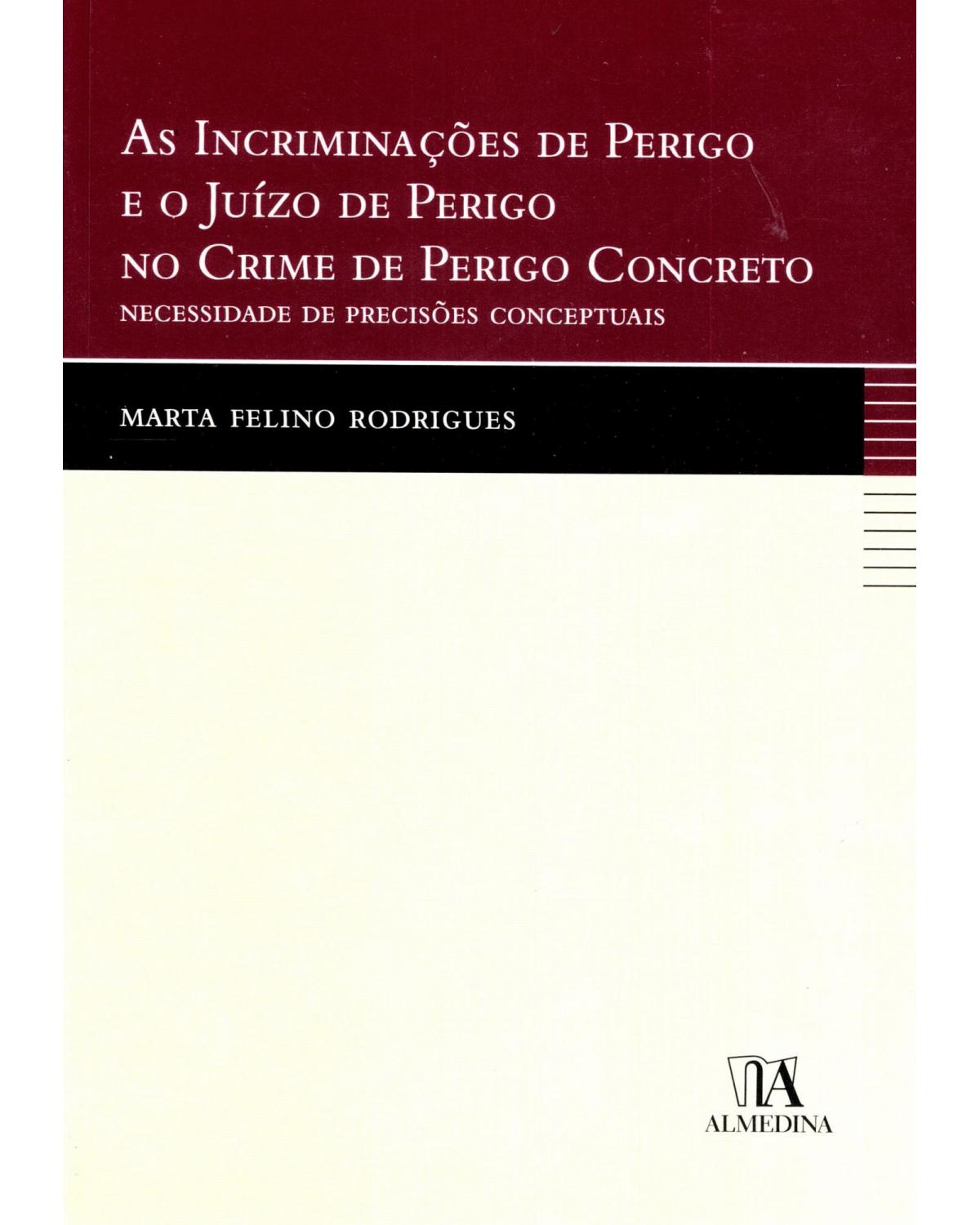 As incriminações de perigo e o juízo de perigo no crime de perigo concreto - necessidade de precisões conceptuais - 1ª Edição | 2010