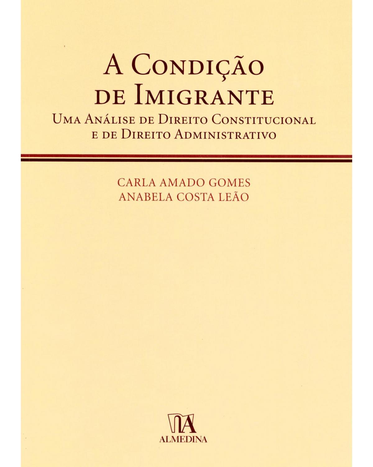 A condição de imigrante: Uma análise de direito constitucional e de direito administrativo - 1ª Edição | 2010