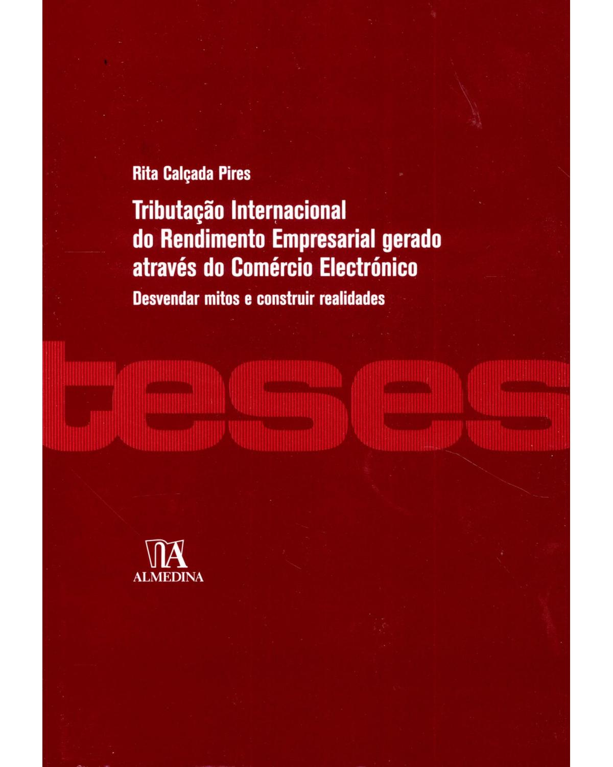 Tributação internacional do rendimento empresarial gerado através do comércio electrónico: Desvendar mitos e construir realidades - 1ª Edição