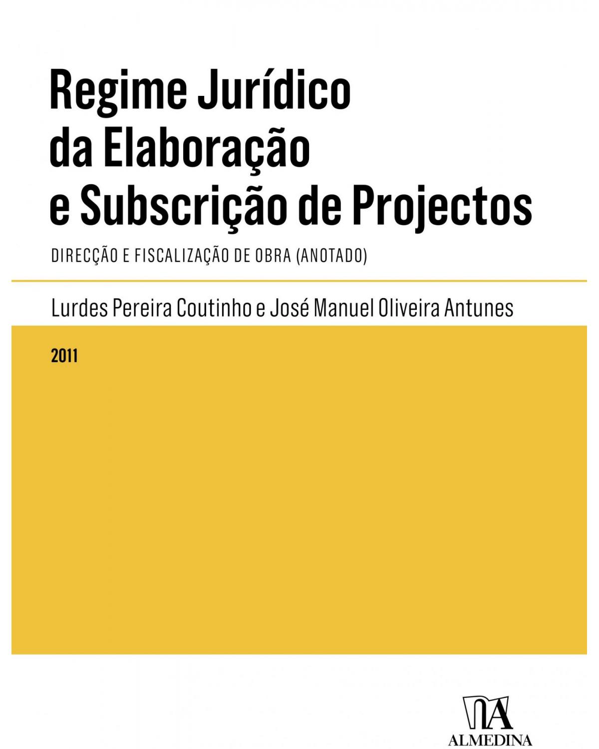 Regime jurídico da elaboração e subscrição de projectos: direcção e fiscalização de obra (anotado) - 1ª Edição | 2011