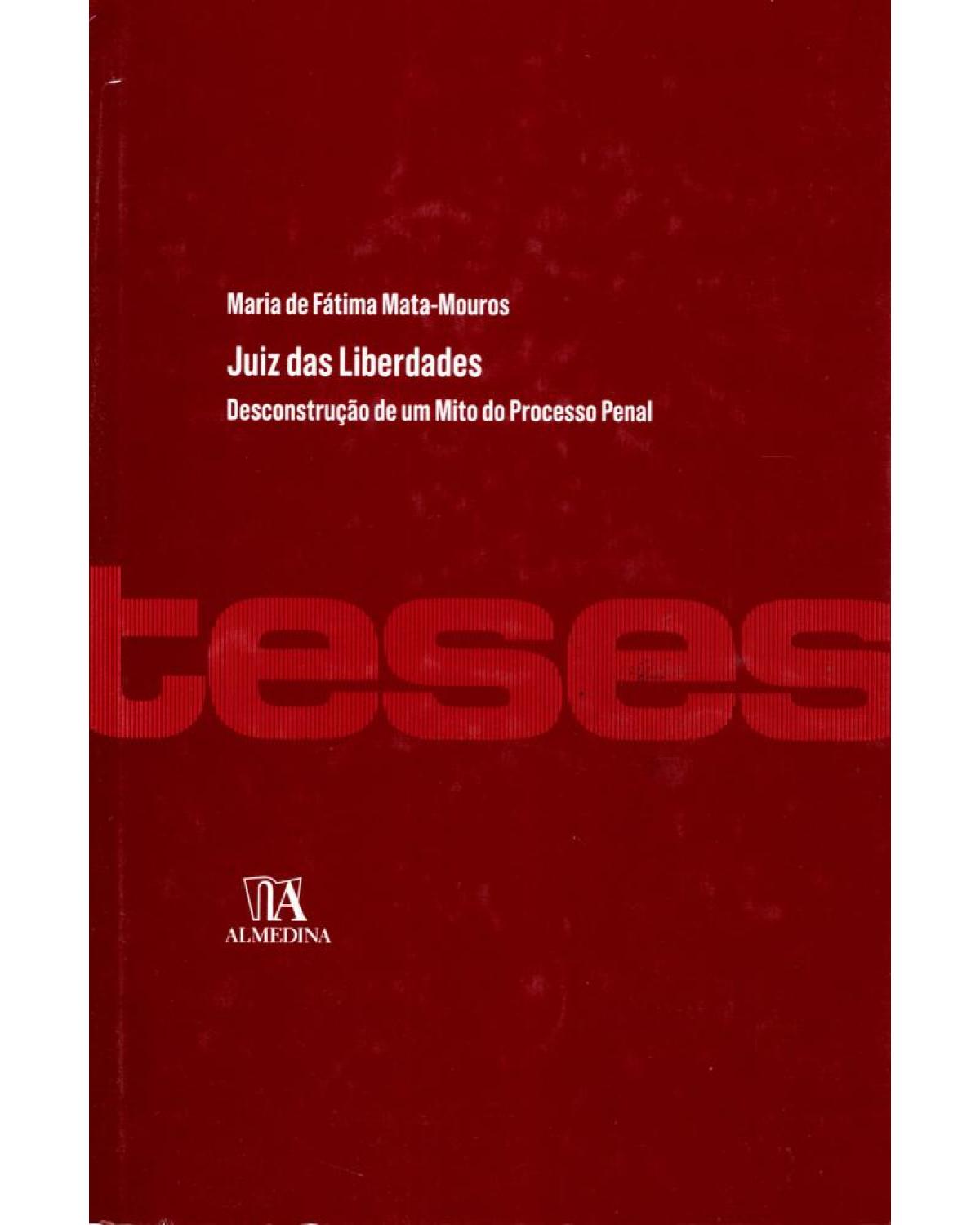 Juiz das liberdades - desconstrução de um mito do processo penal - 1ª Edição | 2011