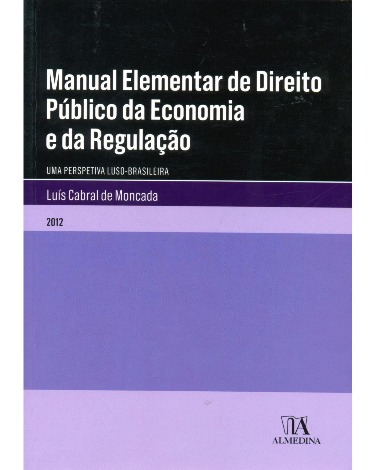 Manual elementar de direito público da economia e da regulação: uma perspectiva luso-brasileira - 1ª Edição | 2012