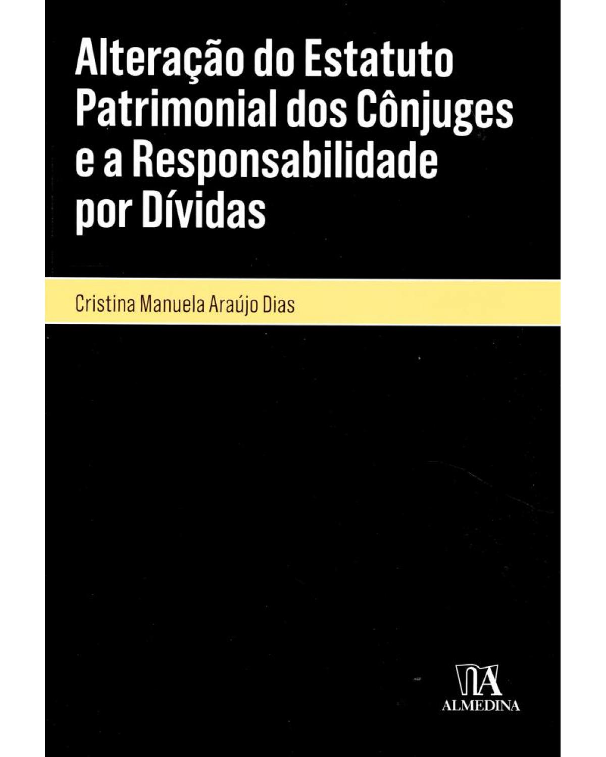 Alteração do estatuto patrimonial dos cônjuges e a responsabilidade por dívidas - 1ª Edição | 2011