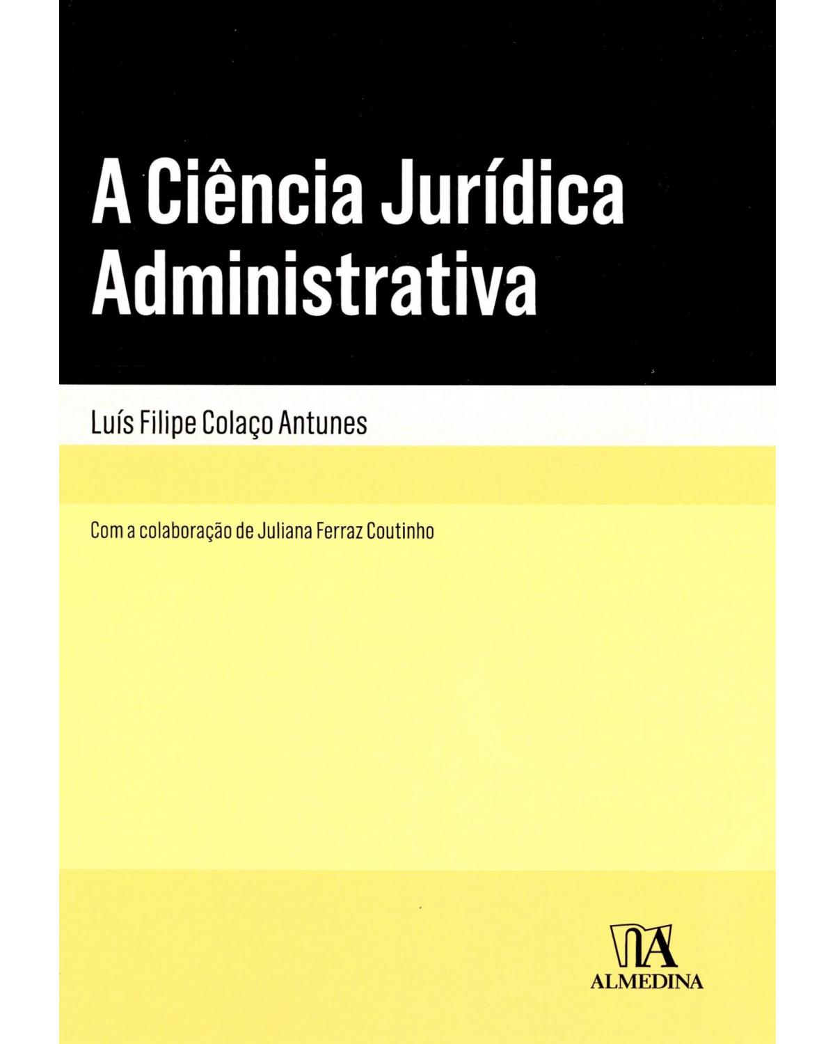 A ciência jurídica administrativa - 1ª Edição | 2017